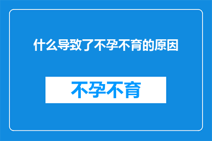 什么导致了不孕不育的原因(探究不孕不育的成因：是什么导致了这一生育难题？)