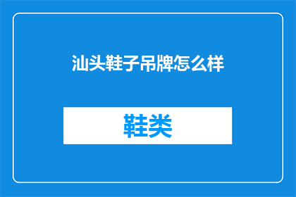 汕头鞋子吊牌怎么样(汕头鞋子吊牌质量如何？)