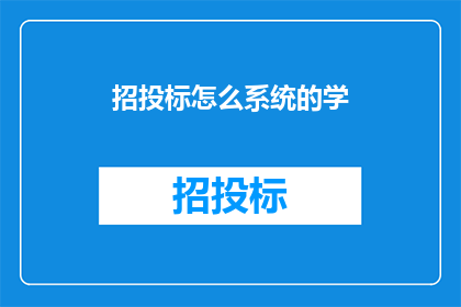 招投标怎么系统的学(如何系统地学习招投标过程？)