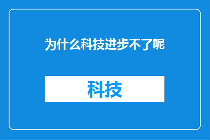 为什么科技进步不了呢(为何科技发展停滞不前？)