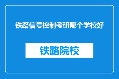 铁路信号控制考研哪个学校好(铁路信号控制考研，哪个学校是最佳选择？)