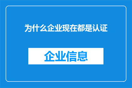 为什么企业现在都是认证(为何企业纷纷寻求认证？)