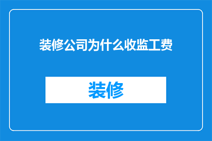 装修公司为什么收监工费(装修公司为何收取监工费？)
