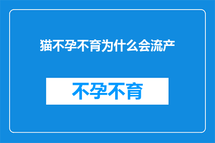 猫不孕不育为什么会流产(猫不孕不育为何会导致流产？)