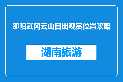 邵阳武冈云山日出观赏位置攻略(如何找到观赏邵阳武冈云山日出的绝佳位置？)