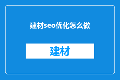 建材seo优化怎么做(如何有效进行建材SEO优化？)