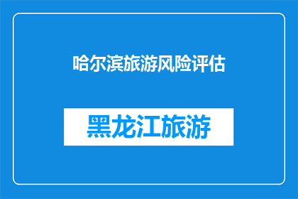 哈尔滨旅游风险评估(哈尔滨旅游安全风险评估：您了解吗？)
