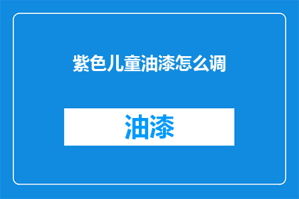 紫色儿童油漆怎么调(如何调配紫色儿童油漆？)
