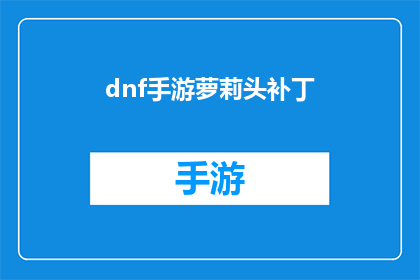 dnf手游萝莉头补丁(DNF手游萝莉头补丁：你了解吗？)