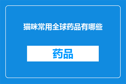 猫咪常用全球药品有哪些(猫咪常用全球药品有哪些？)