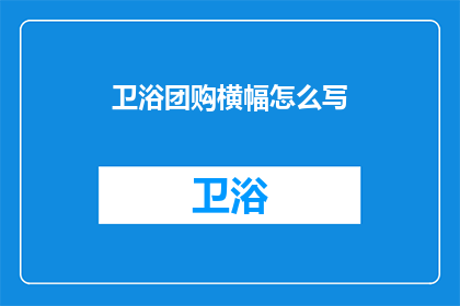 卫浴团购横幅怎么写(如何撰写引人注目的卫浴团购横幅？)