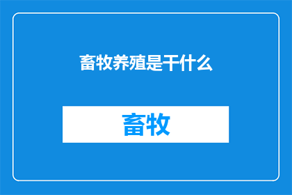 畜牧养殖是干什么(畜牧养殖究竟在做什么？)