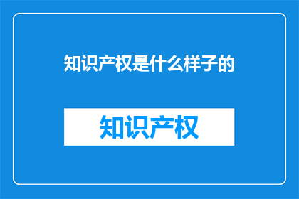 知识产权是什么样子的(知识产权的形态是什么？)