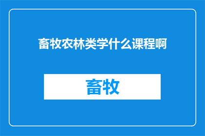 畜牧农林类学什么课程啊(畜牧农林类学什么课程？)