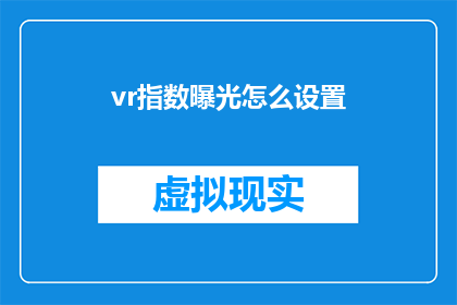 vr指数曝光怎么设置(如何调整VR指数曝光设置？)