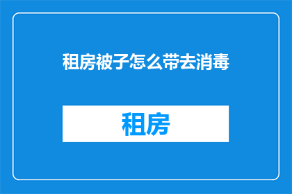 租房被子怎么带去消毒(如何将租房被子进行消毒？)