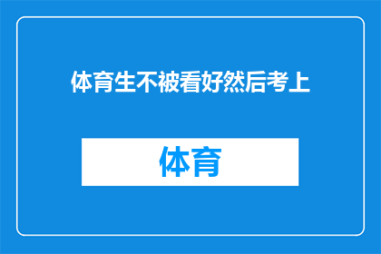 体育生不被看好然后考上(体育生不被看好却成功考入名校，背后的故事是什么？)