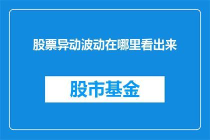 股票异动波动在哪里看出来(如何识别股票异动波动？)