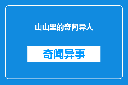 山山里的奇闻异人(山中奇闻：探秘那些不为人知的异人传说)