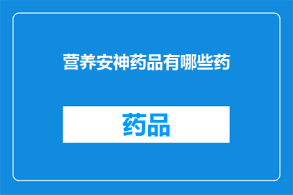 营养安神药品有哪些药(哪些营养安神药品值得一试？)