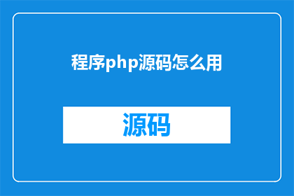 程序php源码怎么用(如何正确使用PHP程序源码？)