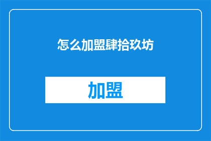 怎么加盟肆拾玖坊(加盟肆拾玖坊，您需要了解哪些关键信息？)