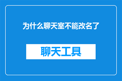为什么聊天室不能改名了(为什么聊天室的命名权限被冻结了？)