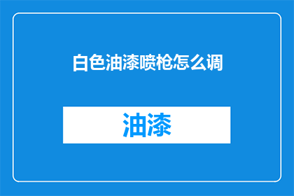 白色油漆喷枪怎么调(如何调整白色油漆喷枪？)