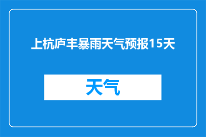 上杭庐丰暴雨天气预报15天(上杭庐丰暴雨天气状况将如何影响未来15天？)