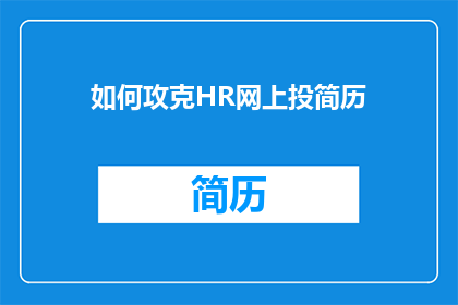 如何攻克HR网上投简历(如何有效提升HR在线简历投递的成功率？)
