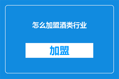 怎么加盟酒类行业(如何加盟酒类行业？)