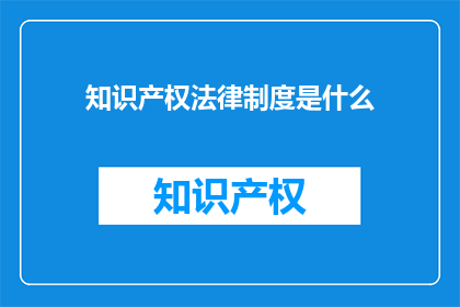 知识产权法律制度是什么(知识产权法律制度是什么？)