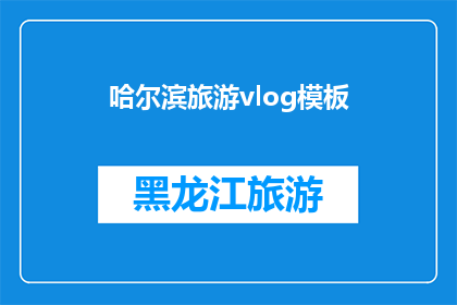 哈尔滨旅游vlog模板(哈尔滨旅游体验：你准备好探索这座城市了吗？)