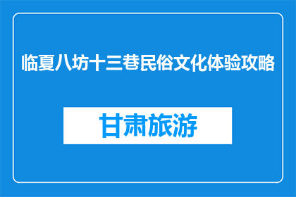 临夏八坊十三巷民俗文化体验攻略(临夏八坊十三巷：探索民俗文化体验的绝佳之旅？)