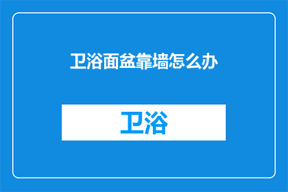 卫浴面盆靠墙怎么办(如何将卫浴面盆靠墙安置？)