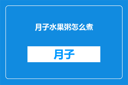 月子水果粥怎么煮(如何制作美味的月子水果粥？)