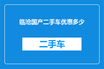 临沧国产二手车优惠多少(临沧地区国产二手车优惠幅度是多少？)