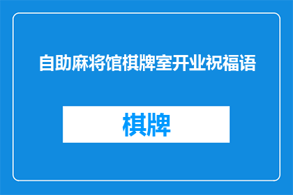 自助麻将馆棋牌室开业祝福语(自助麻将馆棋牌室开业，您是否已经准备好迎接这场精彩绝伦的娱乐盛宴？)