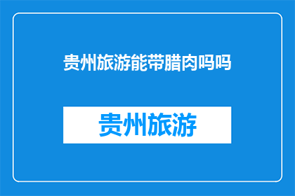 贵州旅游能带腊肉吗吗