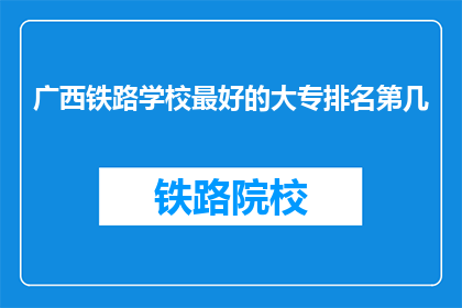 广西铁路学校最好的大专排名第几