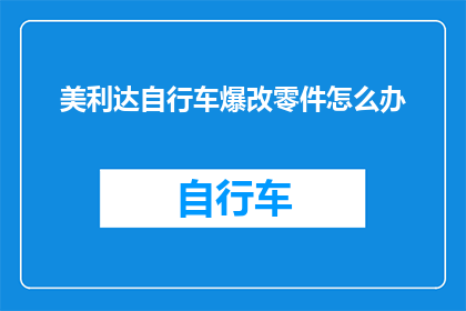 美利达自行车爆改零件怎么办(美利达自行车爆改零件后，该如何处理？)