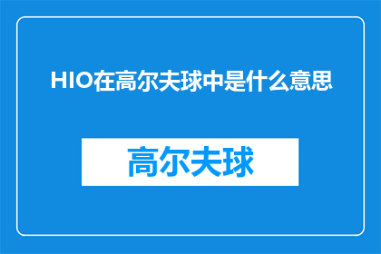 HIO在高尔夫球中是什么意思(HIO在高尔夫球中是什么意思？探索高尔夫术语的奥秘)