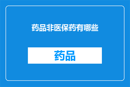 药品非医保药有哪些(哪些药品不在医保报销范围内？)