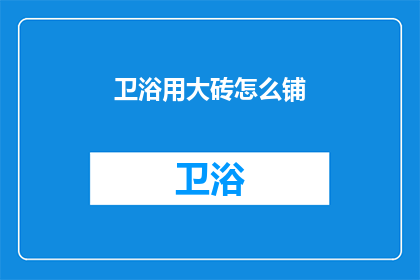 卫浴用大砖怎么铺(如何正确铺设卫浴大砖？)