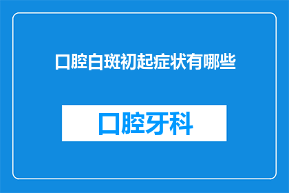 口腔白斑初起症状有哪些(口腔白斑初起症状有哪些？)