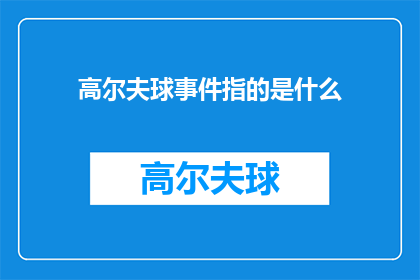 高尔夫球事件指的是什么(高尔夫球事件究竟指涉了什么？)