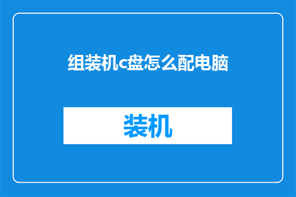 组装机c盘怎么配电脑(如何为组装电脑的C盘进行合理配置？)