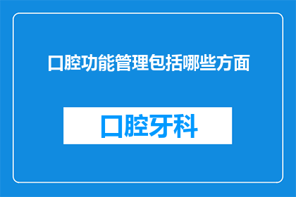 口腔功能管理包括哪些方面(口腔功能管理涵盖哪些关键方面？)