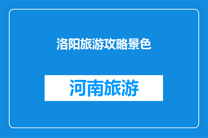 洛阳旅游攻略景色(洛阳旅游攻略：探索这座古城的迷人景色，你准备好踏上旅程了吗？)
