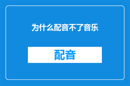 为什么配音不了音乐(为什么配音无法实现音乐的完美演绎？)